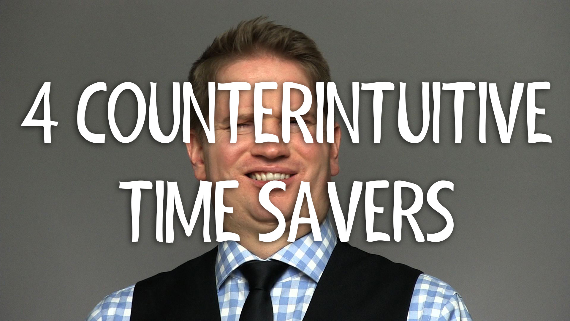 4 Counterintuitive Time Savers