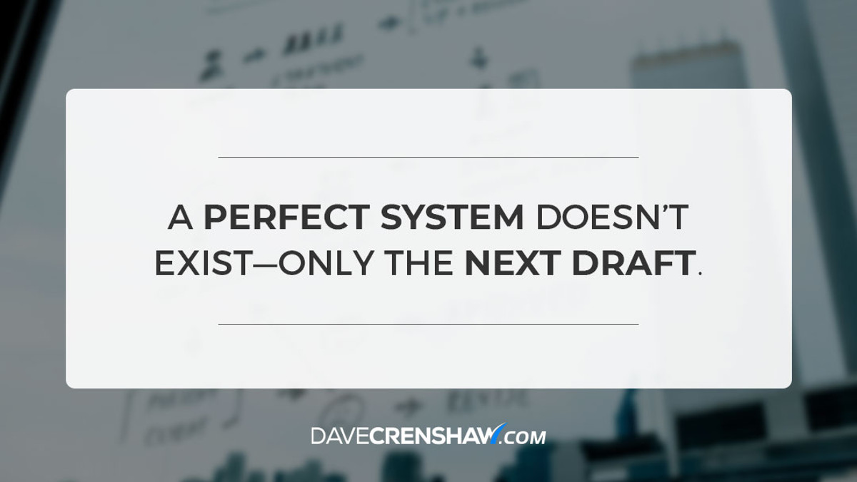 A perfect system doesn’t exist–only the next draft.